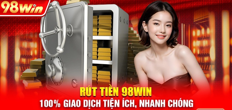 Hướng dẫn bạn cách rút tiền tại 98WIN đơn giản và nhanh chóng